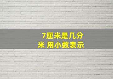 7厘米是几分米 用小数表示